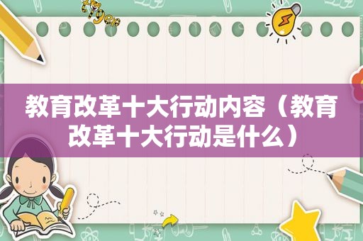教育改革十大行动内容（教育改革十大行动是什么）