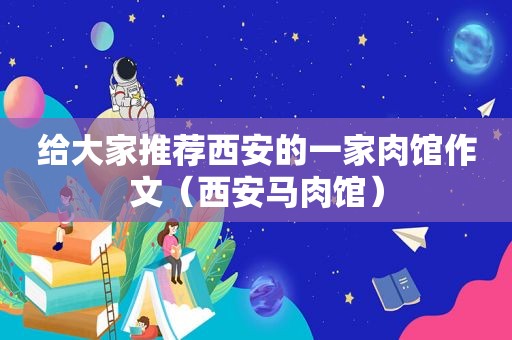 给大家推荐西安的一家肉馆作文（西安马肉馆）  第1张