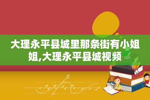 大理永平县城里那条街有小姐姐,大理永平县城视频