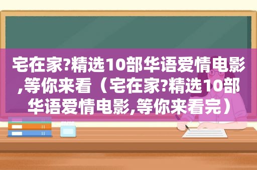 宅在家? *** 10部华语爱情电影,等你来看（宅在家? *** 10部华语爱情电影,等你来看完）