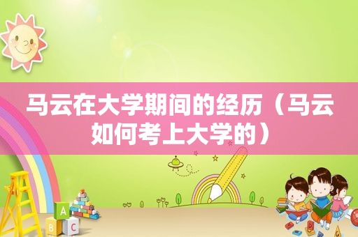 马云在大学期间的经历（马云如何考上大学的）