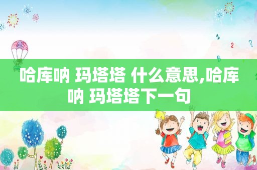 哈库呐 玛塔塔 什么意思,哈库呐 玛塔塔下一句