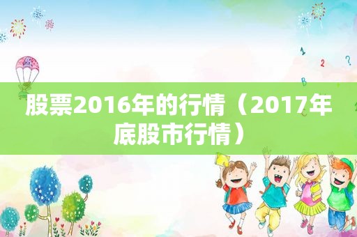 股票2016年的行情（2017年底股市行情）