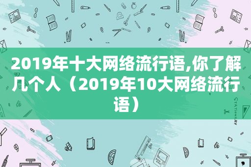 2019年十大网络流行语,你了解几个人（2019年10大网络流行语）