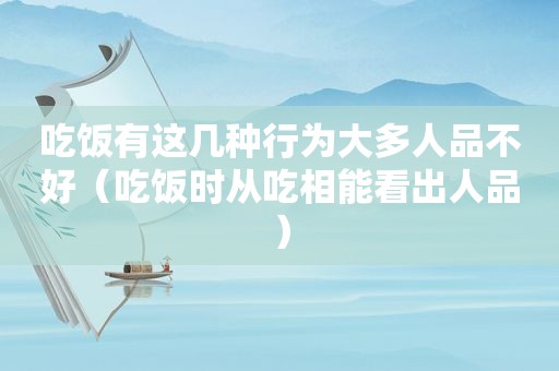 吃饭有这几种行为大多人品不好（吃饭时从吃相能看出人品）