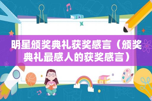 明星颁奖典礼获奖感言（颁奖典礼最感人的获奖感言）