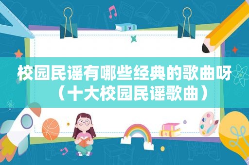 校园民谣有哪些经典的歌曲呀（十大校园民谣歌曲）