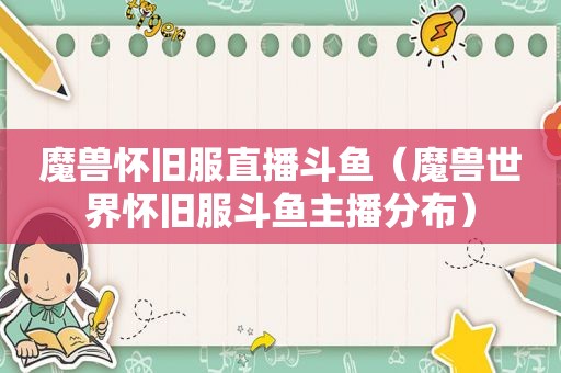 魔兽怀旧服直播斗鱼（魔兽世界怀旧服斗鱼主播分布）
