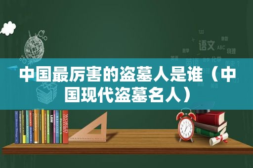 中国最厉害的盗墓人是谁（中国现代盗墓名人）  第1张