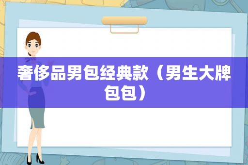 奢侈品男包经典款（男生大牌包包）