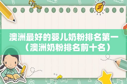 澳洲最好的婴儿奶粉排名第一（澳洲奶粉排名前十名）