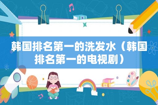 韩国排名第一的洗发水（韩国排名第一的电视剧）