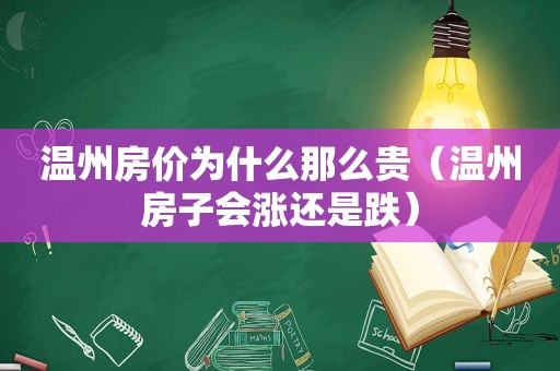 温州房价为什么那么贵（温州房子会涨还是跌）