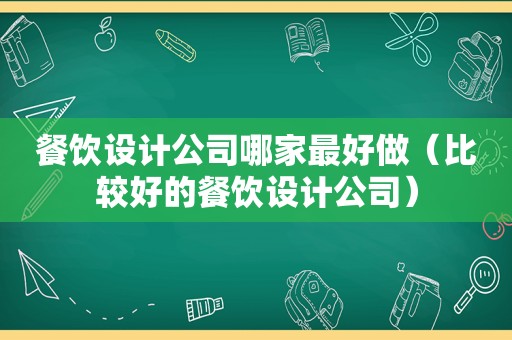 餐饮设计公司哪家最好做（比较好的餐饮设计公司）