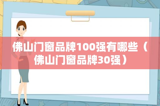 佛山门窗品牌100强有哪些（佛山门窗品牌30强）  第1张