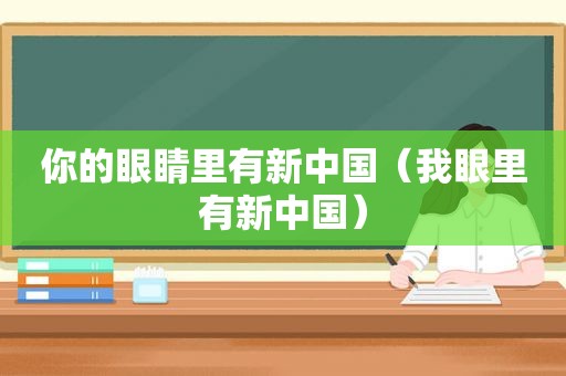 你的眼睛里有新中国（我眼里有新中国）