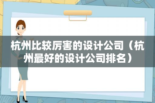 杭州比较厉害的设计公司（杭州最好的设计公司排名）