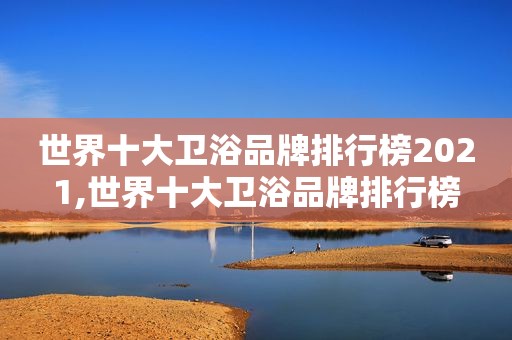 世界十大卫浴品牌排行榜2021,世界十大卫浴品牌排行榜