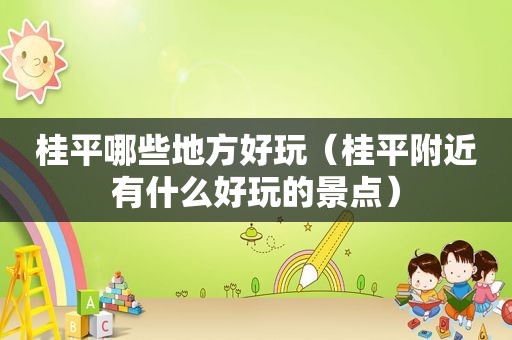 桂平哪些地方好玩（桂平附近有什么好玩的景点）