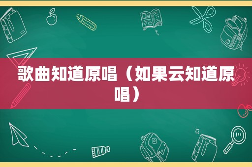 歌曲知道原唱（如果云知道原唱）