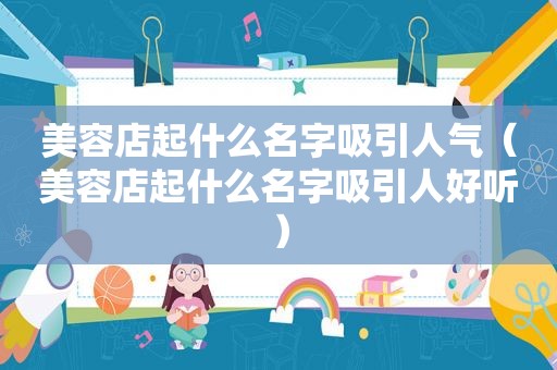 美容店起什么名字吸引人气（美容店起什么名字吸引人好听）