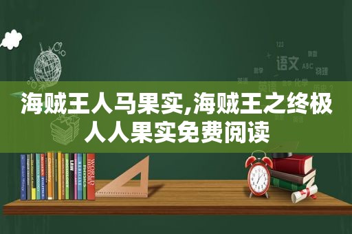 海贼王人马果实,海贼王之终极人人果实免费阅读