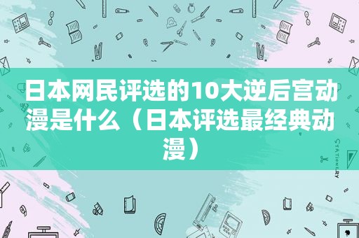 日本网民评选的10大逆后宫动漫是什么（日本评选最经典动漫）