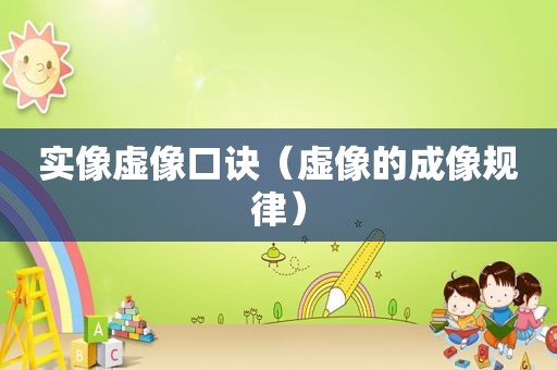 实像虚像口诀（虚像的成像规律）
