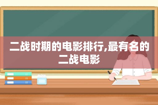二战时期的电影排行,最有名的二战电影