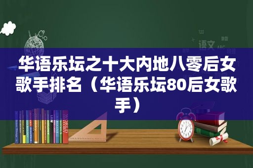 华语乐坛之十大内地八零后女歌手排名（华语乐坛80后女歌手）  第1张
