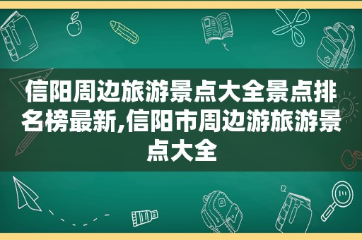 信阳周边旅游景点大全景点排名榜最新,信阳市周边游旅游景点大全