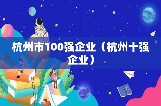 杭州市100强企业（杭州十强企业）  第1张