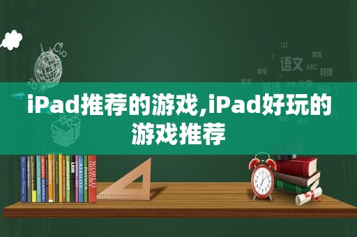 iPad推荐的游戏,iPad好玩的游戏推荐
