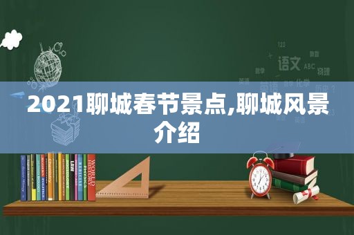 2021聊城春节景点,聊城风景介绍