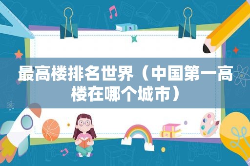 最高楼排名世界（中国第一高楼在哪个城市）