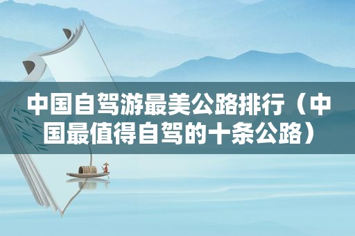 中国自驾游最美公路排行（中国最值得自驾的十条公路）  第1张
