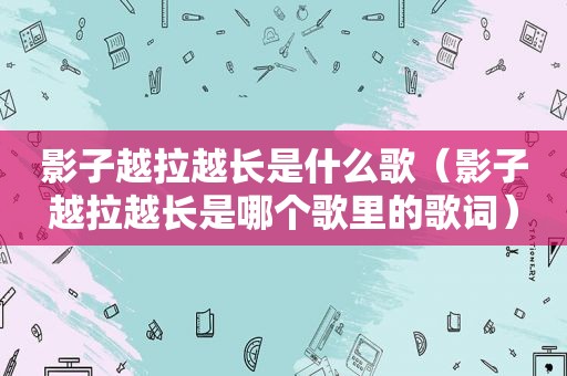 影子越拉越长是什么歌（影子越拉越长是哪个歌里的歌词）