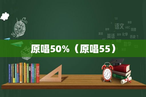 原唱50%（原唱55）
