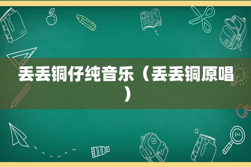 丢丢铜仔纯音乐（丢丢铜原唱）