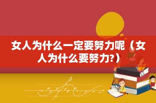 女人为什么一定要努力呢（女人为什么要努力?）