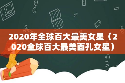 2020年全球百大最美女星（2020全球百大最美面孔女星）  第1张