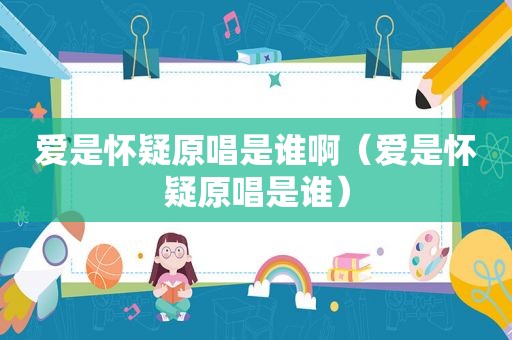 爱是怀疑原唱是谁啊（爱是怀疑原唱是谁）