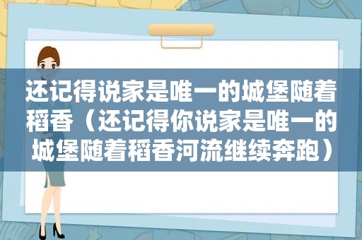 还记得说家是唯一的城堡随着稻香（还记得你说家是唯一的城堡随着稻香河流继续奔跑）