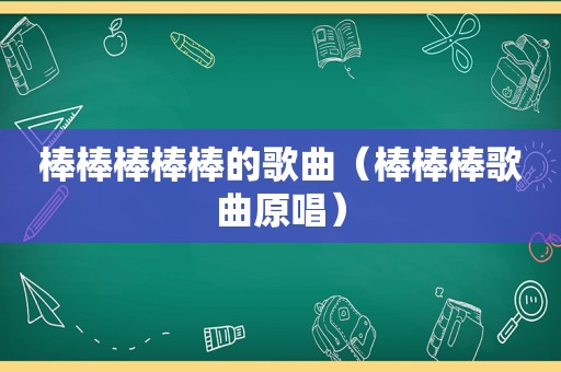 棒棒棒棒棒的歌曲（棒棒棒歌曲原唱）