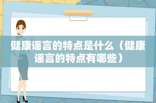 健康谣言的特点是什么（健康谣言的特点有哪些）  第1张