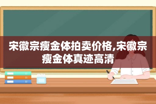 宋徽宗瘦金体拍卖价格,宋徽宗瘦金体真迹高清