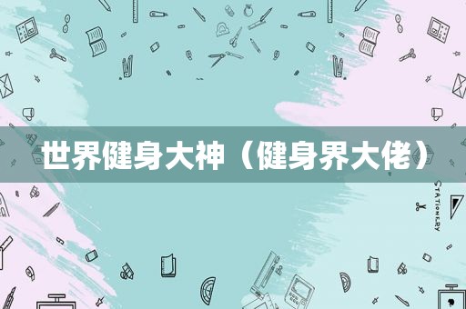 世界健身大神（健身界大佬）