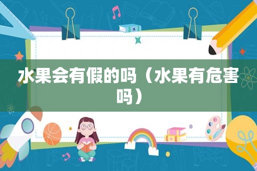 水果会有假的吗（水果有危害吗）