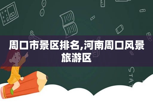 周口市景区排名,河南周口风景旅游区