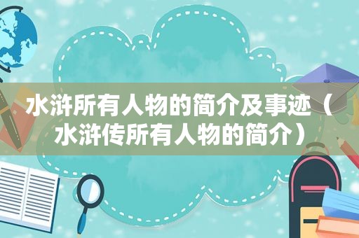 水浒所有人物的简介及事迹（水浒传所有人物的简介）